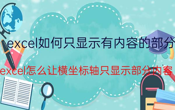 excel如何只显示有内容的部分 excel怎么让横坐标轴只显示部分内容？